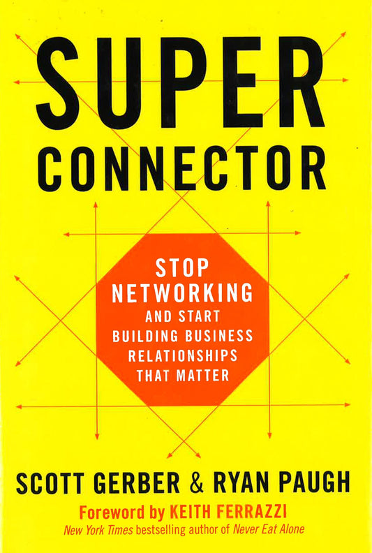 Superconnector: Stop Networking And Start Building Business Relationships That Matter