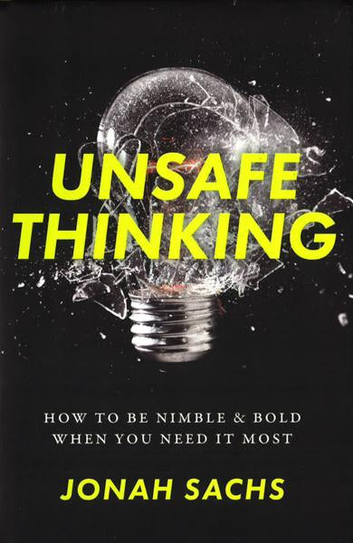 Unsafe Thinking: How To Be Nimble And Bold When You Need It Most