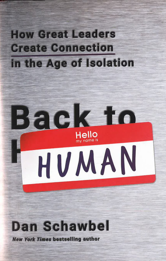 Back To Human: How Great Leaders Create Connection In The Age Of Isolation