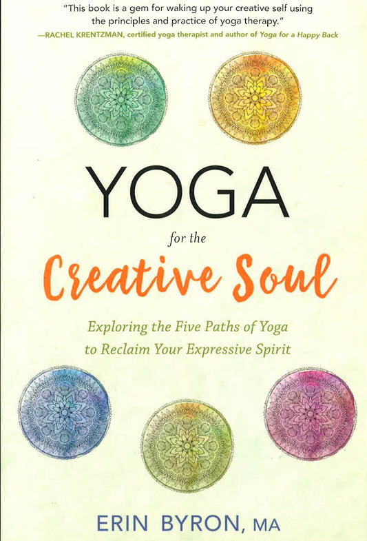 Yoga For The Creative Soul: Exploring The Five Paths Of Yoga To Reclaim Your Expressive Spirit