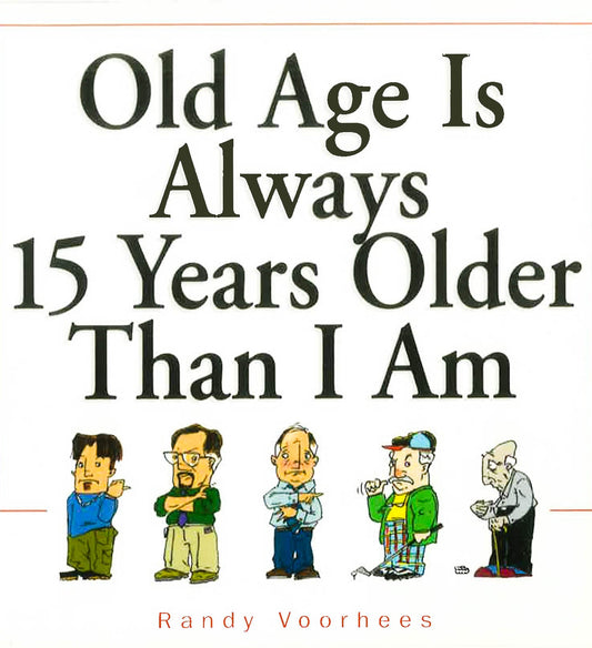 Old Age Is Always 15 Years Older Than I Am