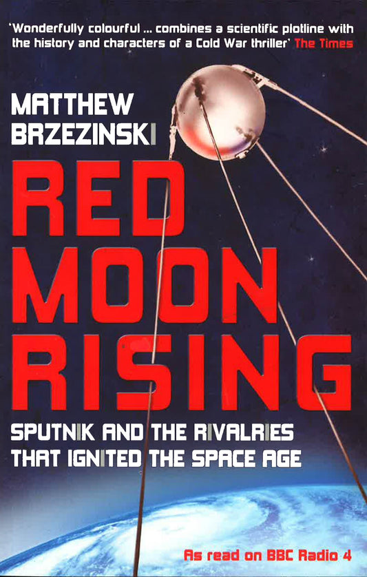 Red Moon Rising: Sputnik And The Hidden Rivalries That Ignited The Space Age