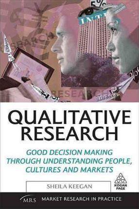 Qualitative Research: Good Decision Making Through Understanding People Cultures