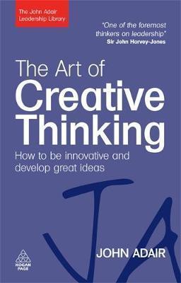 The Art Of Creative Thinking : How To Be Innovative And Develop Great Ideas