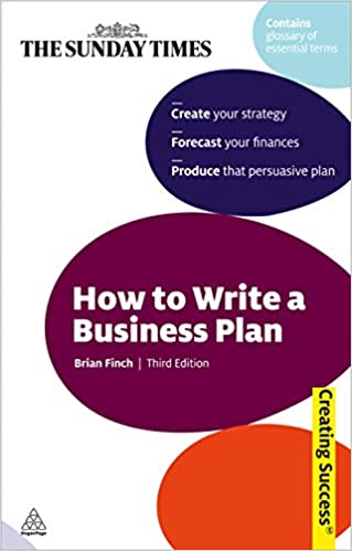 How To Write A Business Plan: Create Your Strategy; Forecast Your Finances; Produce A Persuasiv