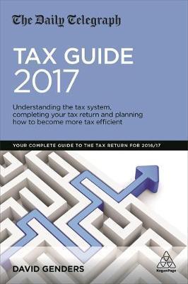 The Daily Telegraph Tax Guide 2017 : Understanding The Tax System, Completing Your Tax Return And Planning How To Become More Tax Efficient