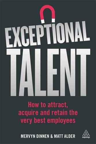 Exceptional Talent : How To Attract, Acquire And Retain The Very Best Employees