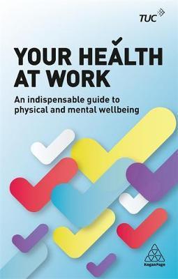 Your Health At Work : An Indispensable Guide To Physical And Mental Wellbeing