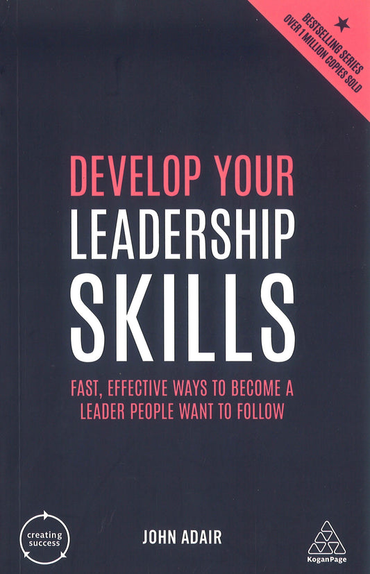 Develop Your Leadership Skills: Fast, Effective Ways to Become a Leader People Want to Follow