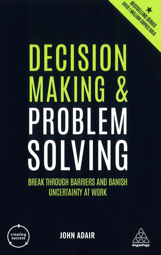 Decision Making And Problem Solving: Break Through Barriers And Banish Uncertainty At Work