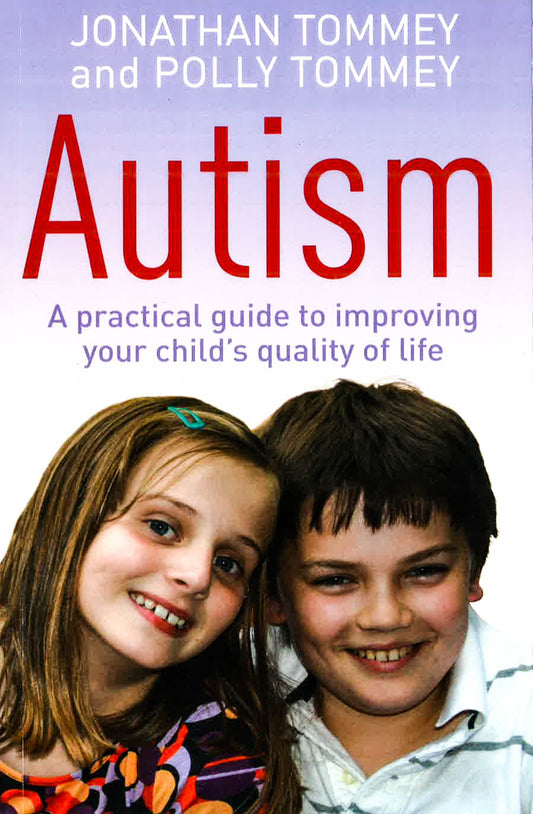 Autism: A Practical Guide To Improving Your Child's Quality Of Life