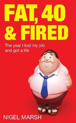 Fat Forty And Fired: The Year I Lost My Job And Got A Life