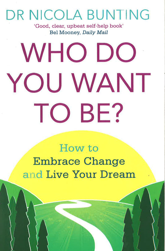 Who Do You Want To Be?: How To Embrace Change And Live Your Dream
