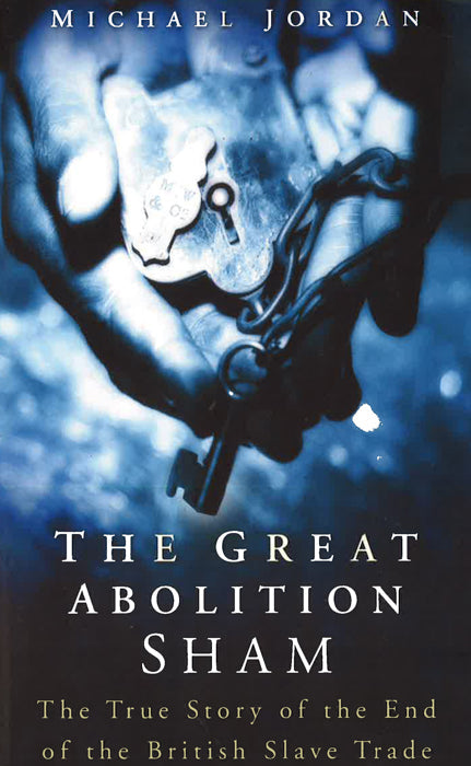 The Great Abolition Sham: The True Story Of The End Of The British Slave Trade