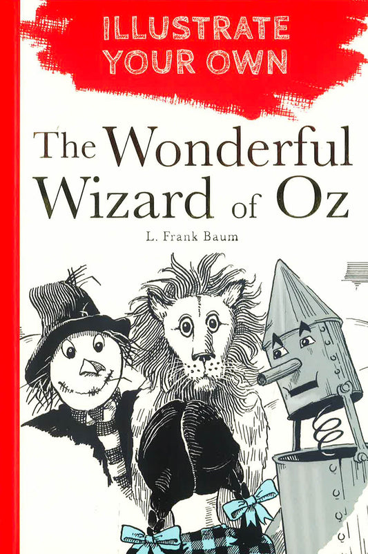 The Wonderful Wizard Of Oz: Illustrate Your Own