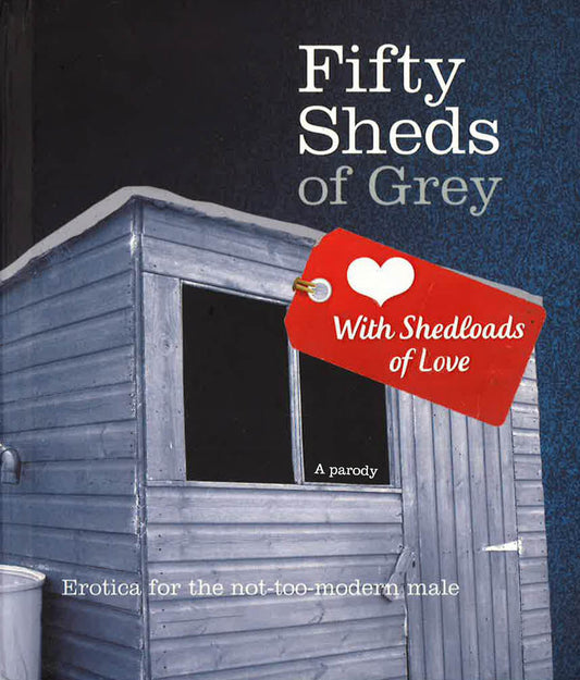 Fifty Sheds Of Grey: Erotica For The Not-Too-Modern Male