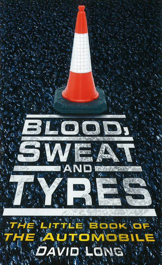 Blood, Sweat And Tyre: The Little Book Of The Automobile