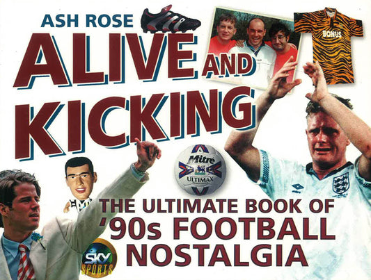 Alive And Kicking : The Ultimate Book Of '90S Football Nostalgia