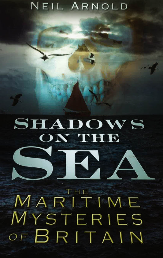 Shadows On The Sea: The Maritime Mysteries Of Britain