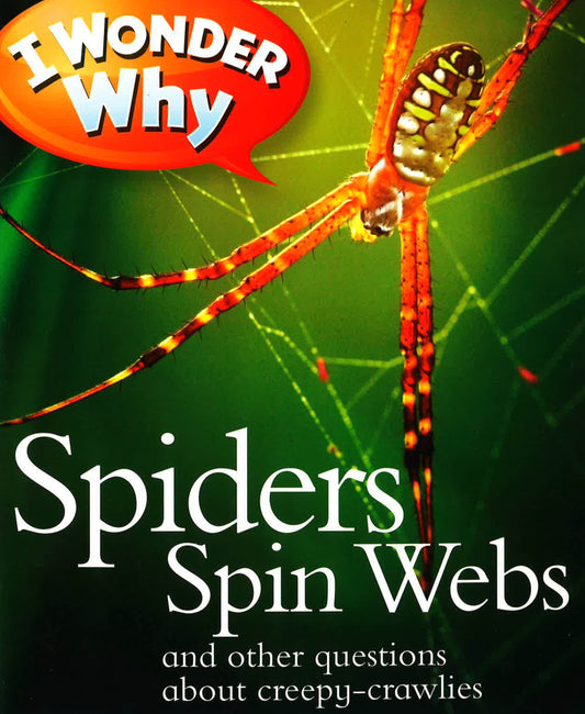 I Wonder Why: Spiders Spin Webs And Other Questions About Creepy-Crawlies