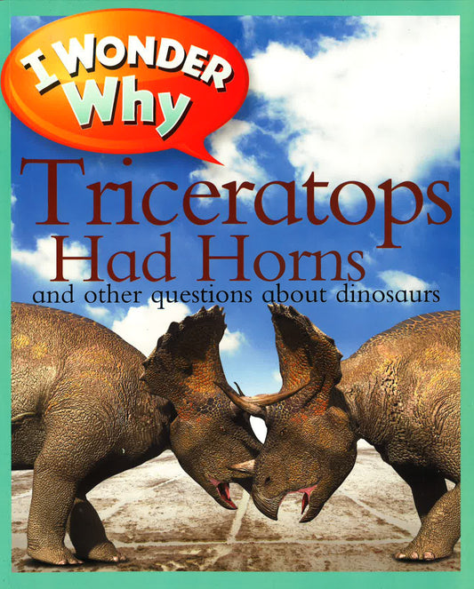 I Wonder Why: Triceratops Had Horns And Other Questions About Dinosaurs
