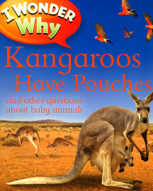 I Wonder Why: Kangeroos Have Pouches And Other Questions About Baby Animals