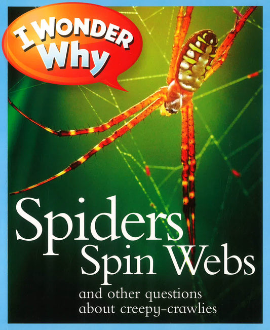I Wonder Why Spiders Spin Webs: And Other Questions About Creepy Crawlies