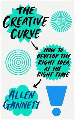 The Creative Curve : How To Develop The Right Idea, At The Right Time