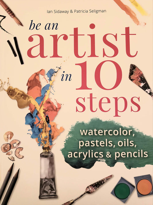 Be An Artist In 10 Steps: Drawing; Watercolour; Oils; Acrylics; Pastels