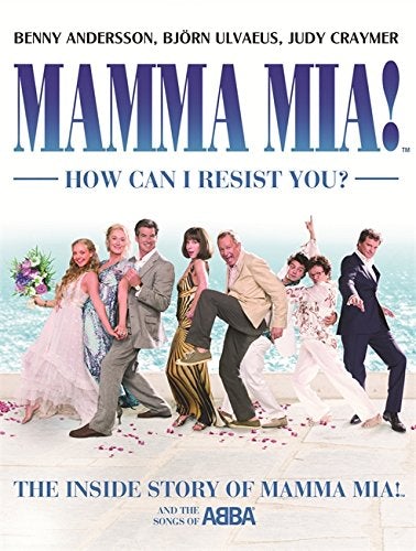 Mamma Mia! How Can I Resist You?: The Inside Story Of Mamma Mia! And The Songs Of Abba
