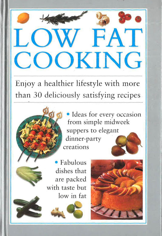 Low Fat Cooking : Enjoy A Healthier Lifestyle With More Than 30 Deliciously Satisfying Recipes