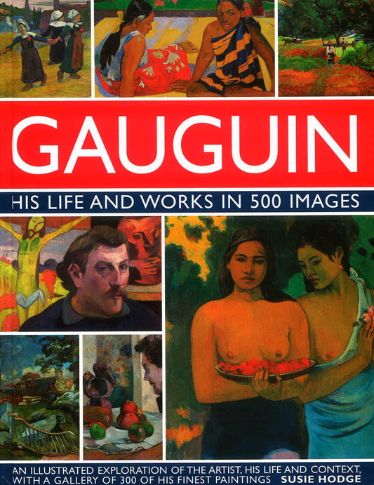 Gauguin His Life And Works In 500 Images
