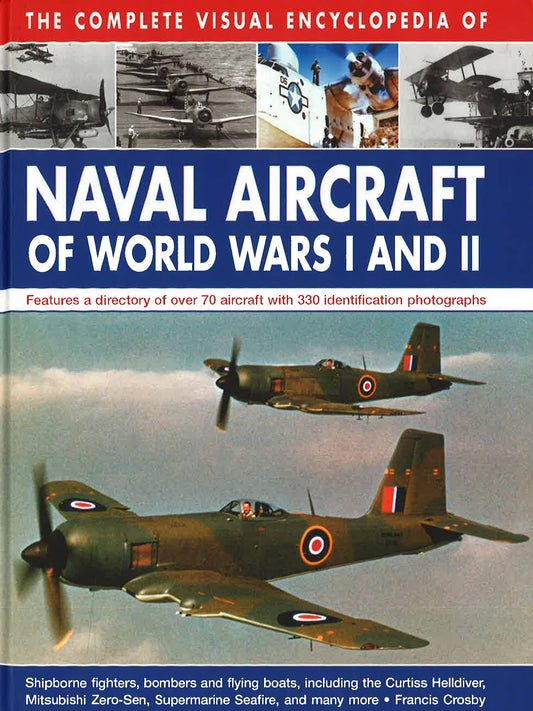 The Complete Visual Encyclopedia Of Naval Aircraft Of World Wars I And Ii