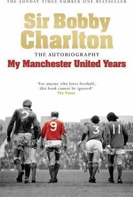 Sir Bobby Charlton: The Autobiography: My Manchester United Years