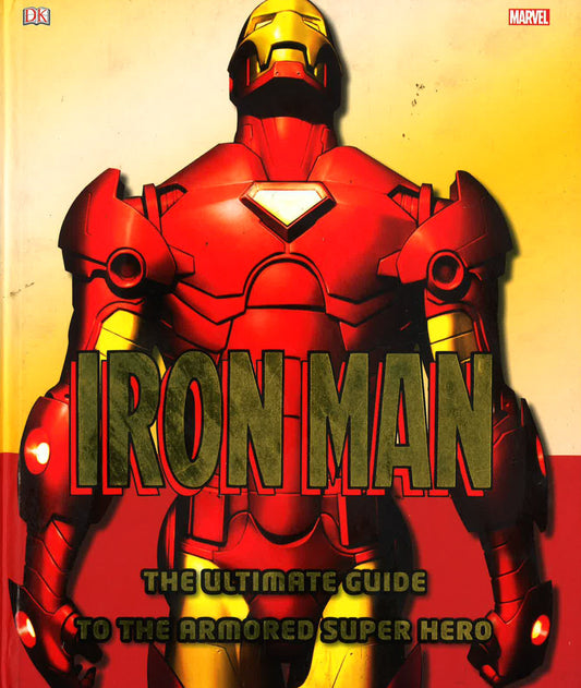 Iron Man: The Ultimate Guide To The Armored Super Hero
