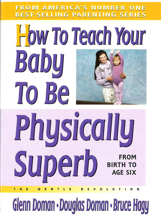 How To Teach Your Baby To Be Physically Superb: From Birth To Age Six