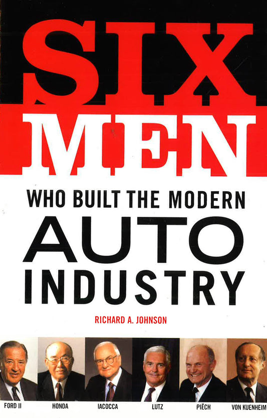 Six Men Who Built The Modern Auto Industry