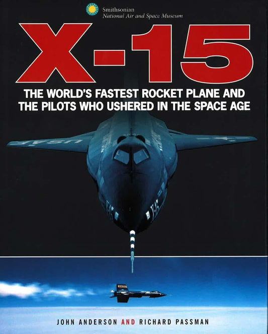 X-15 : The World's Fastest Rocket Plane And The Pilots Who Ushered In The Space Age