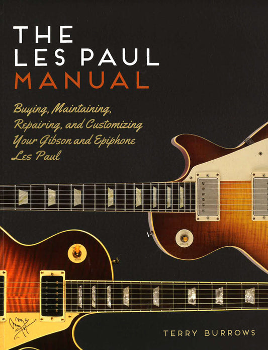 The Les Paul Manual: Buying, Maintaining, Repairing, And Customizing Your Gibson And Epiphone Les Paul