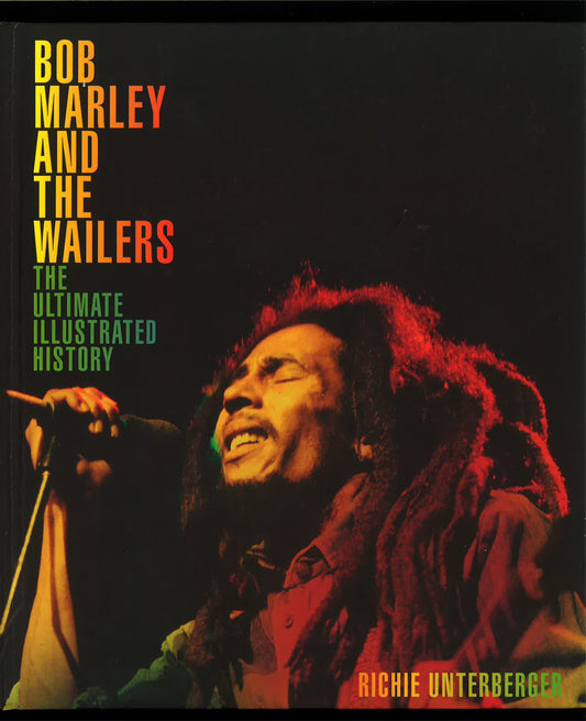 Bob Marley And The Wailers: The Ultimate Illustrated History