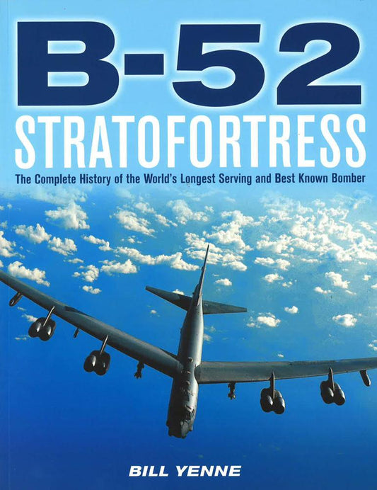 B-52 Stratofortress: The Complete History Of The World's Longest Serving And Best Known Bomber