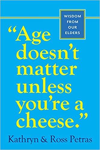 Age Doesnt Matter Unless Youre A Cheese: Wisdom From Our Elders