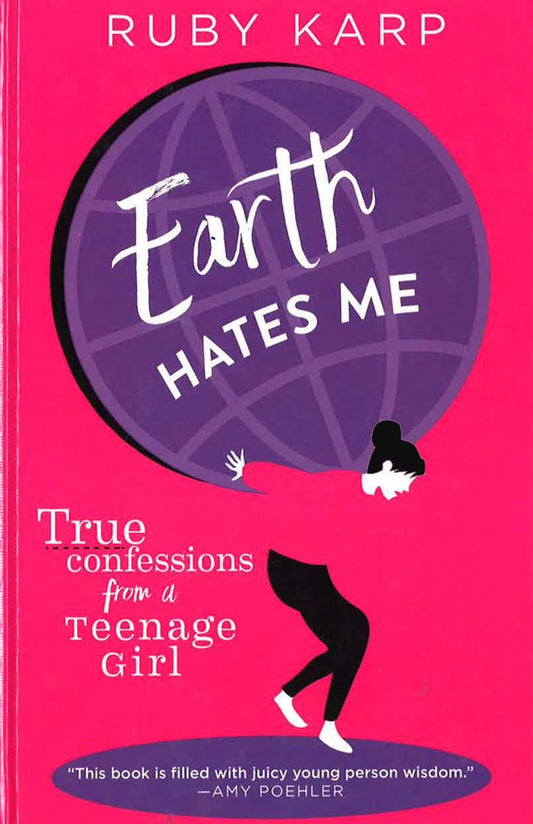 Earth Hates Me: True Confessions From A Teenage Girl