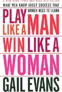 Play Like A Man, Win Like A Woman : What Men Know About Success That Women Need To Learn