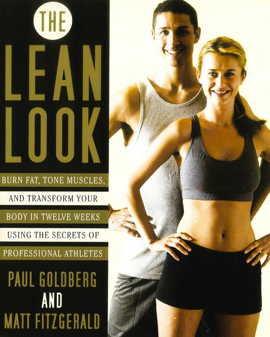 The Lean Look: Burn Fat, Tone Muscles, And Transform Your Body In Twelve Weeks Using The Secrets Of Professional Athletes