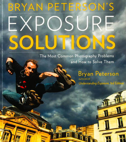 Bryan Peterson's Exposure Solutions - The Most Common Photography Problems And How To Solve Them