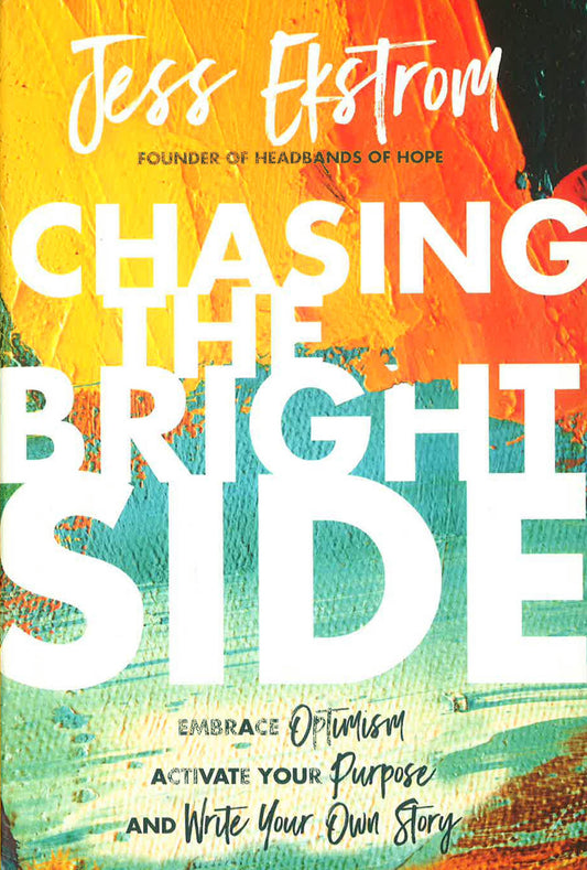 Chasing The Bright Side: Embrace Optimism, Activate Your Purpose, And Write Your Own Story