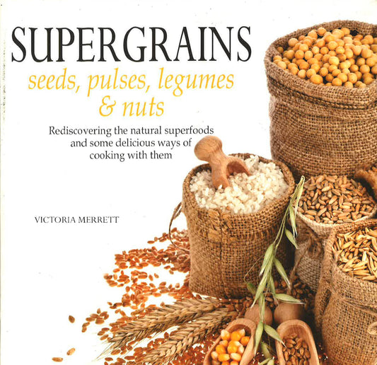 Super Grains: Seeds, Pulses, Legumes & Nuts