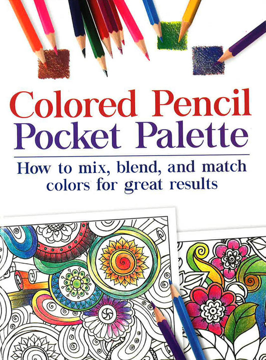 Colored Pencil Pocket Palette: How To Mix, Blend, And Match Colors For Great Results