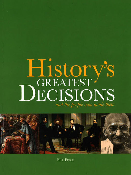 History's Greatest Decisions: And The People Who Made Them